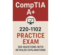 CompTIA A+ 220-1102 Practice Exam: 300 Questions with Answers and Detailed Explanations
