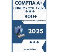 CompTIA A+ 220-1202 (Core 2) 900+ Updated Questions with Clear Explanations: The Latest Version in 2025