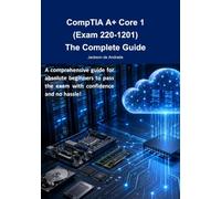 CompTIA Core 1 (Exam 220-1201) The Complete Guide