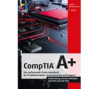 CompTIA Das umfassende Praxis-Handbuch für IT-Administration, Systemtechnik und Support.Vorbereitung auf die Prüfungen #220-1101 und #220-1102 (mitp Professional)