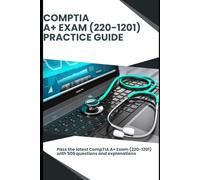 CompTIA A+ Exam (220-1201) Practice Guide: Pass the latest CompTIA A+ Exam with 500 questions and explanations