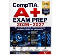 CompTIA A+ Exam Prep 2026-2027: The Complete Study Guide to Modern Computing, Networking, Security, and Troubleshooting