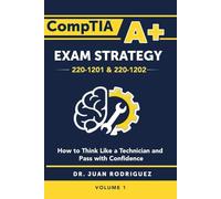 CompTIA Exam Strategy (220-1201 & 220-1202): How To Think Like a Technician and Pass With Confidence - Volume 1