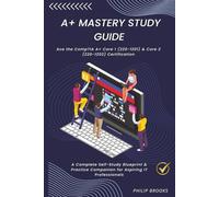 CompTIA A+ Mastery Study Guide: A Complete Self-Study Blueprint & Practice Companion for Aspiring IT Professionals