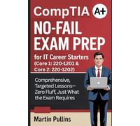 CompTIA A+ No-Fail Exam Prep for IT Career Starters(Core 1: 220- 1201 & Core 2: 220-1202): Comprehensive, Targeted Lessons-Zero Fluff, Just What the Exam Requires