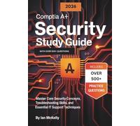 CompTIA A+ Security Study Guide 2026 with 500+ Questions: Master Core Security Concepts, Troubleshooting Skills, and Essential IT Support Techniques