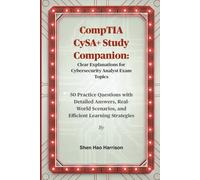 CompTIA CySA+ Study Companion: Clear Explanations for Cybersecurity Analyst Exam Topics: 50 Practice Questions with Detailed Answers, Real-World Scenarios, and Efficient Learning Strategies