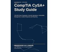 CompTIA CyS Study Guide: CS0-004 Exam Preparation: Security Operations, Vulnerability Management, Incident Response and Reporting