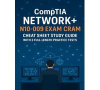 COMPTIA NETWORK+ N10-009 EXAM CRAM: Cheat Sheet Study Guide with 3 Full-Length Practice Tests with 250+ Questions with Answers and Explanations