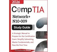 CompTIA Network+ N10-009 Study Guide:: A Strategic Manual to Prepare for the Certification Exam: Simplify Subnetting, Master Fundamentals, and Pass the First Time