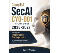 CompTIA SecAI CY0-001 Study guide 2026-2027: Securing the Intelligent Enterprise: A Complete Exam Blueprint for AI Defense and Risk Management