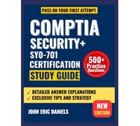 COMPTIA SECURITY+ SY0-701 CERTIFICATION STUDY GUIDE: Pass the Exam on Your First Attempt with Over 500 Practice Questions, Real-World Scenarios, and Expert Strategies