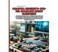 CompTIA Security+ SY0-701 Complete Study Blueprint: Your Ultimate Exam Guide with Expert Insights, Real-World Scenarios & 500+ Practice Questions to Pass on Your First Attempt