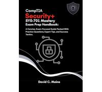 CompTIA Security+ SY0-701 Mastery: Exam Prep Handbook: A Concise, Exam-Focused Guide Packed With Practice Questions, Expert Tips, and Success Tactics.