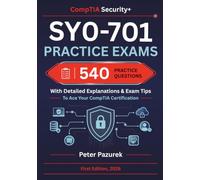 CompTIA Security+ SY0-701 Practice Exams: 540 Practice Questions With Detailed Explanations & Exam Tips To Ace Your Security+ Certification