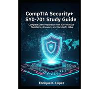 CompTIA Security+ SY0-701 Study Guide: Complete Exam Preparation with 400+ Practice Questions, Answers, and Hands-On Labs