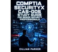 COMPTIA SECURITYX CAS-005 STUDY GUIDE FOR SENIOR SECURITY PROFESSIONALS: An Independent Exam Prep Guide to Architecture, Cloud, AI Security, Cryptography, and PBQs