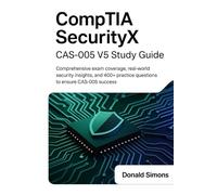 CompTIA SecurityX CAS-005 V5 Study Guide: Comprehensive Exam Coverage, Real-World Security Insights, and 400+ Practice Questions to Ensure CAS-005 Success