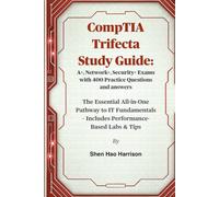 CompTIA Trifecta Study Guide: A+, Network+, Security+ Exams with 400 Practice Questions and answers: The Essential All-in-One Pathway to IT Fundamentals - Includes Performance-Based Labs & Tips