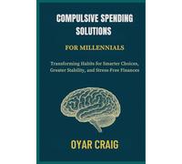 COMPULSIVE SPENDING SOLUTIONS FOR MILLENNIALS: Transforming Habits for Smarter Choices, Greater Stability, and Stress-Free Finances