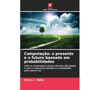 Computação: o presente e o futuro baseado em probabilidades: Onde os computadores atuais enfrentam dificuldades e como a computação baseada em probabilidade pode superar isso