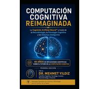 Computación Cognitiva Reimaginada: La Cognición Artificial Neural™ a través de la Neurobiología, la Psicología Cognitiva y los Sistemas Inteligentes