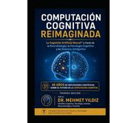 Computación Cognitiva Reimaginada: La Cognición Artificial Neural™ a través de la Neurobiología, la Psicología Cognitiva y los Sistemas Inteligentes