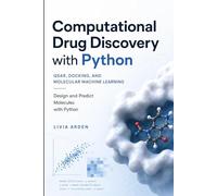 Computational Drug Discovery with Python: QSAR, Docking, and Molecular Machine Learning: Design and Predict Molecules with Python
