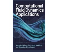 COMPUTATIONAL FLUID DYNAMICS APPLICATIONS: numerical solvers turbulence modeling and simulation-driven design