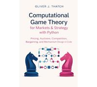 Computational Game Theory for Markets & Strategy with Python: Pricing, Auctions, Competition, Bargaining, and Mechanism Design in Code