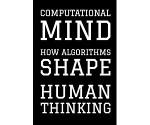 Computational Mind - How Algorithms Shape Human Thinking: Six Unscientific Papers