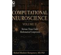 COMPUTATIONAL NEUROSCIENCE Nervous Tissue Under Mathematical Compression: Volume II Systems, Signals, Artificial Intelligence, Clinical Translation, and Synthesis