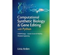 Computational Synthetic Biology & Gene Editing with Python: CRISPR Design, Genetic Circuit Modeling, and Metabolic Engineering Workflows for Bioengineering and Biotech