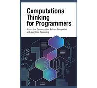COMPUTATIONAL THINKING FOR PROGRAMMERS: Abstraction Decomposition Pattern Recognition and Algorithmic Reasoning