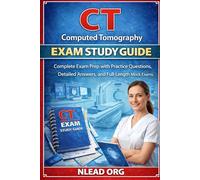 Computed Tomography (CT) Certification Study Guide: Complete Practice Workbook with Real Exam Questions, Detailed Answer Explanations, and Full-Length Practice Tests