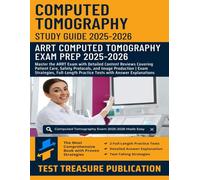 Computed Tomography Study Guide 2025-2026: Master the ARRT Exam with In-Depth Review of Patient Care, Safety Protocols, and Image Production | Exam ... for Computed Tomography Certification