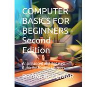 COMPUTER BASICS FOR BEGINNERS -Second Edition: An Enhanced and Updated Guide for Modern Learners