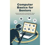 Computer Basics for Seniors: A Step by Step Guide to Using Your PC, Master Email and Internet safety while Browsing
