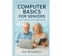 COMPUTER BASICS FOR SENIORS: Your Easy Path to the Digital World