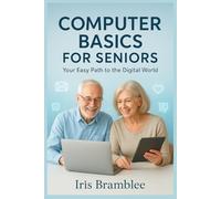 COMPUTER BASICS FOR SENIORS: Your Easy Path to the Digital World