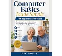 Computer Basics Made Simple for Beginners and Seniors: A Step-by-Step, Stress-Free Guide to Using Your Computer for Email, Internet, Files, and Everyday Tasks - No Experience Needed