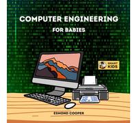 Computer Engineering for Babies: An Introduction to the World of Computer Engineering for Babies, Toddlers, and Young Children