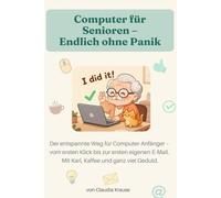 Computer für Senioren - Endlich ohne Panik: Der entspannte Weg für Computer-Anfänger - vom ersten Klick bis zur ersten eigenen E-Mail. Mit Karl, Kaffee und ganz viel Geduld.