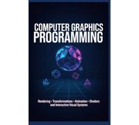 COMPUTER GRAPHICS PROGRAMMING: Rendering Transformations Animation Shaders and Interactive Visual Systems