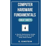 Computer Hardware Fundamentals Cheat Sheets: A Practical, Quick-Reference Guide for Entry-Level IT, Help Desk, and Technical Support Professionals