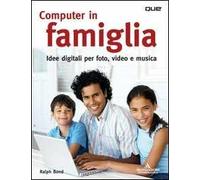 Computer in famiglia. Idee digitali per foto, video e musica