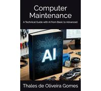 Computer Maintenance: A Technical Guide with AI from Basic to Advanced.