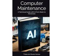 Computer Maintenance: A Technical Guide with AI from Basic to Advanced.