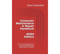 Computer Maintenance & Repair Handbook - 2024 Edition: Your One-Stop Handbook for Protecting, Repairing, and Optimising Your Computer