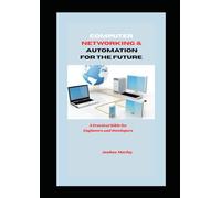 Computer Networking & Automation for the Future: A Practical Bible for Engineers and Developers